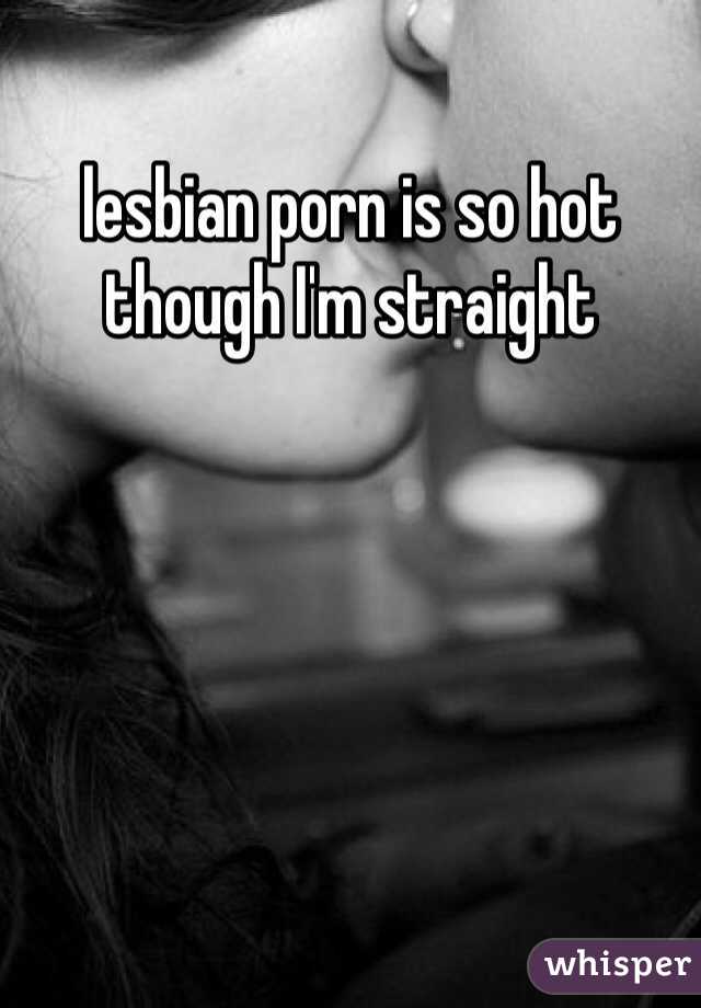 lesbian porn is so hot though I'm straight 