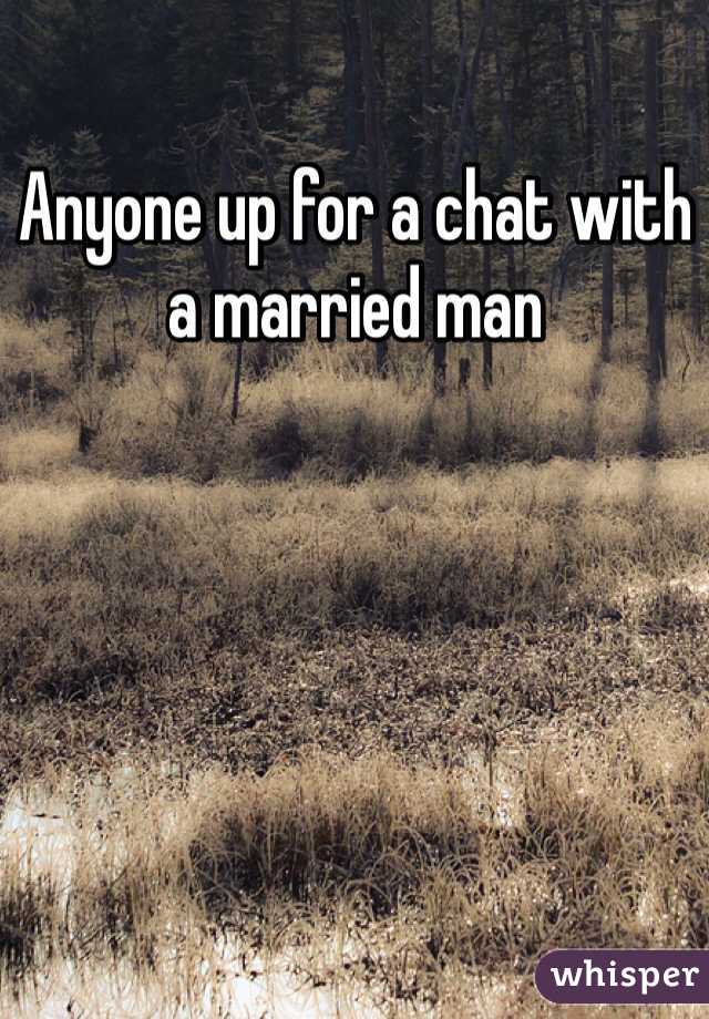 Anyone up for a chat with a married man