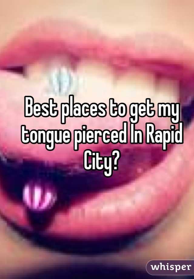 Best places to get my tongue pierced In Rapid City?