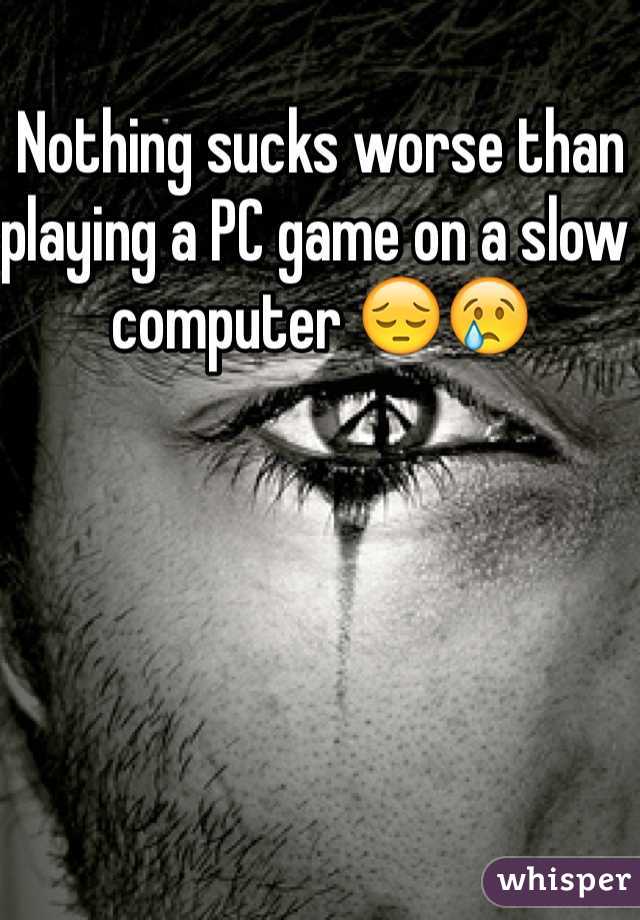 Nothing sucks worse than playing a PC game on a slow computer 😔😢