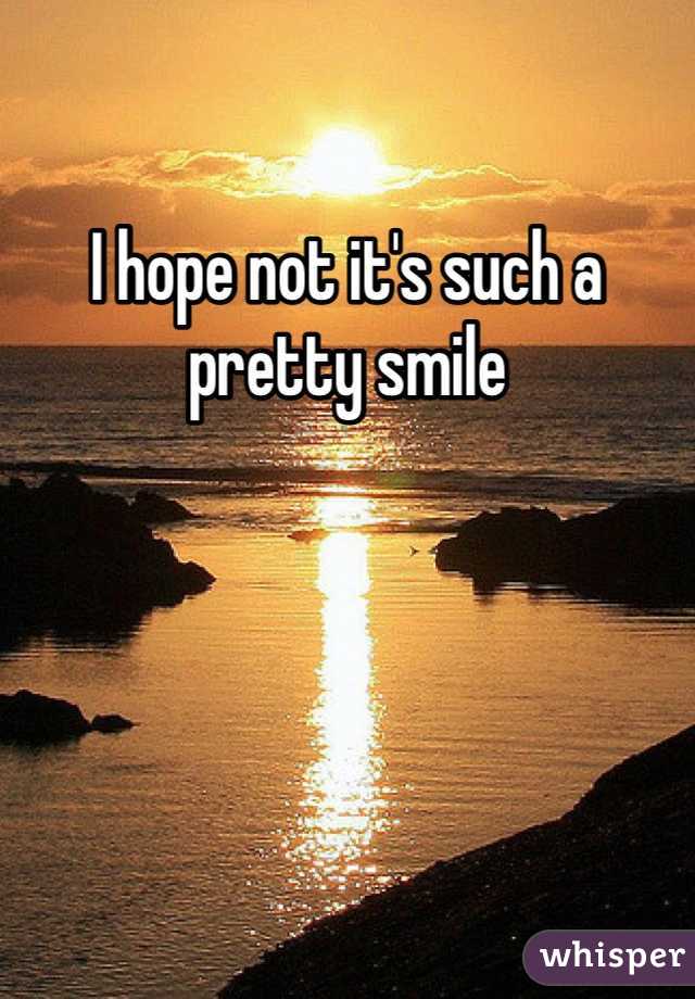 I hope not it's such a pretty smile
