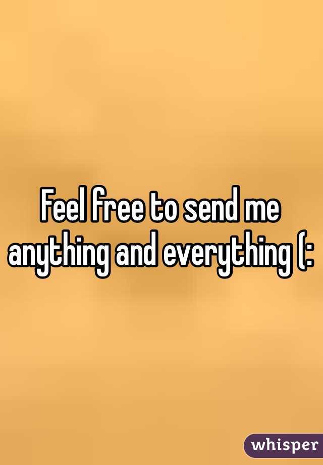 Feel free to send me anything and everything (: 