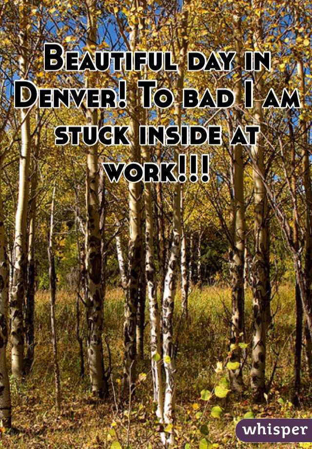 Beautiful day in Denver! To bad I am stuck inside at work!!!