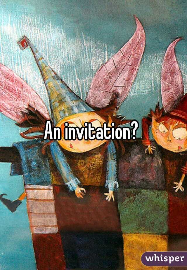 An invitation? 
