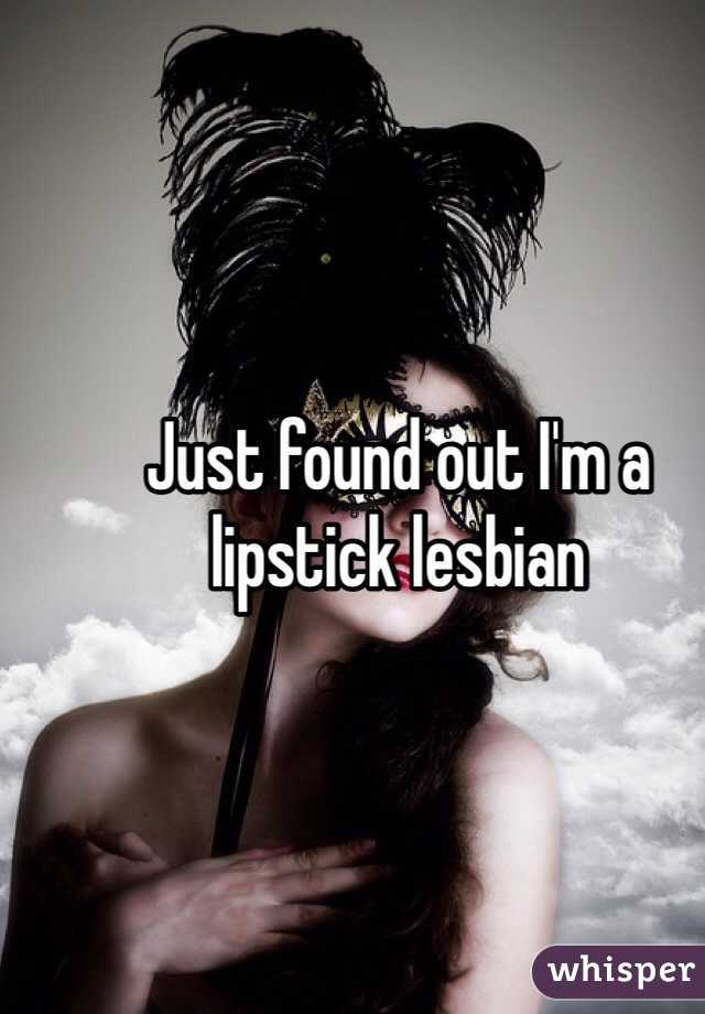 Just found out I'm a lipstick lesbian
