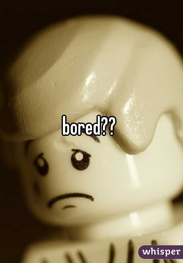 bored?? 