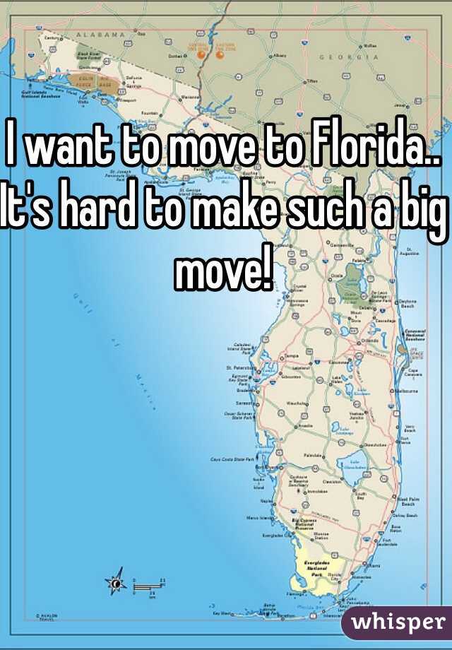I want to move to Florida.. It's hard to make such a big move! 