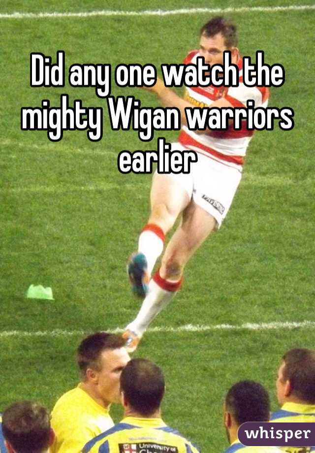 Did any one watch the mighty Wigan warriors earlier 