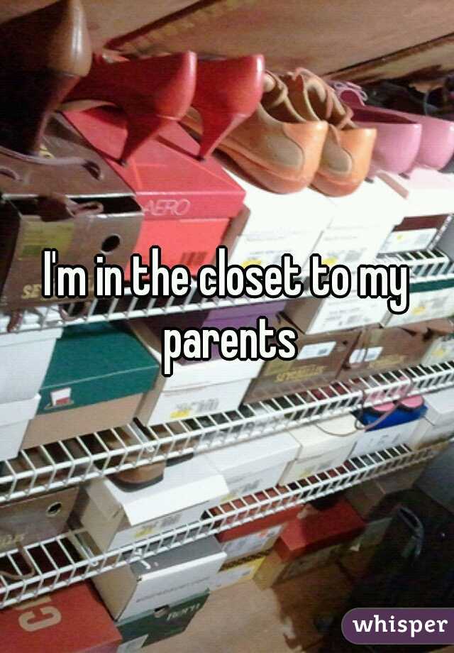 I'm in the closet to my parents