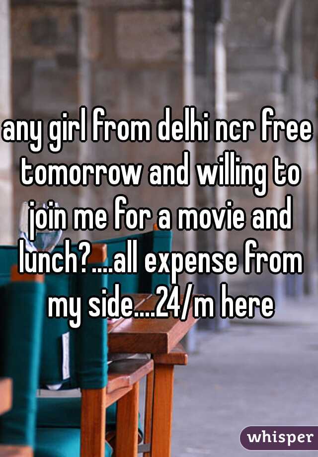 any girl from delhi ncr free tomorrow and willing to join me for a movie and lunch?....all expense from my side....24/m here
