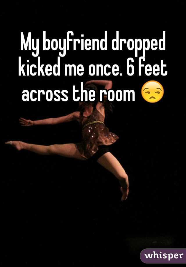 My boyfriend dropped kicked me once. 6 feet across the room 😒