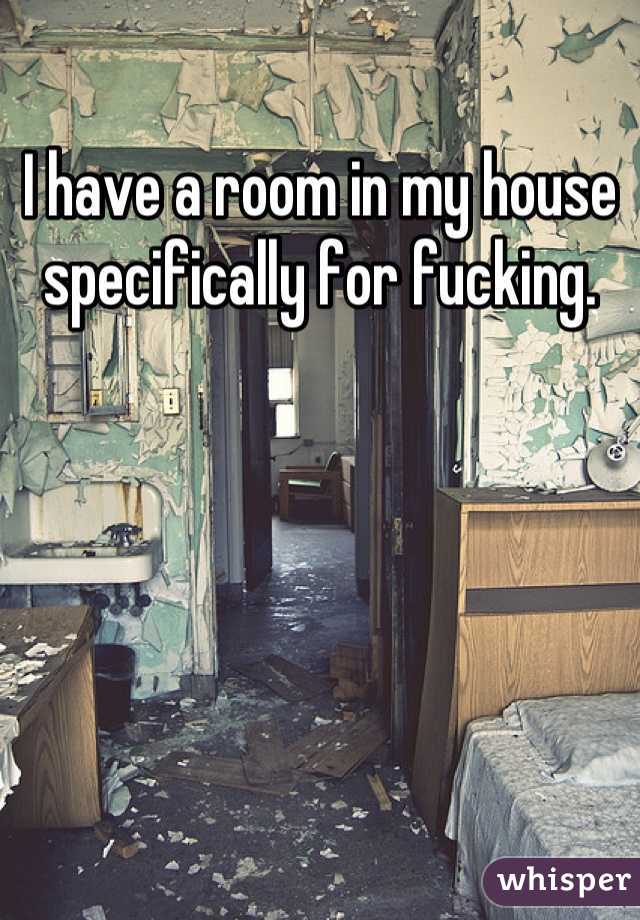 I have a room in my house specifically for fucking.