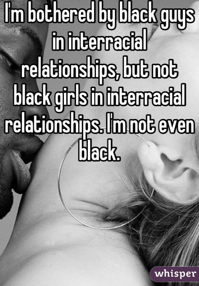 I'm bothered by black guys in interracial relationships, but not black girls in interracial relationships. I'm not even black.