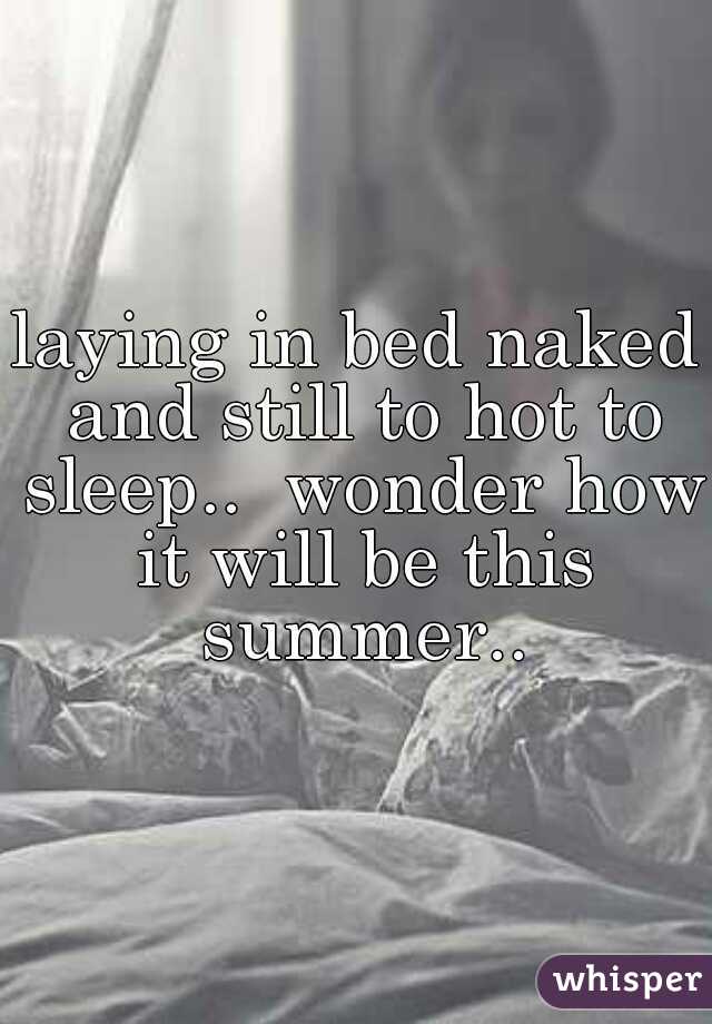 laying in bed naked and still to hot to sleep..  wonder how it will be this summer..
