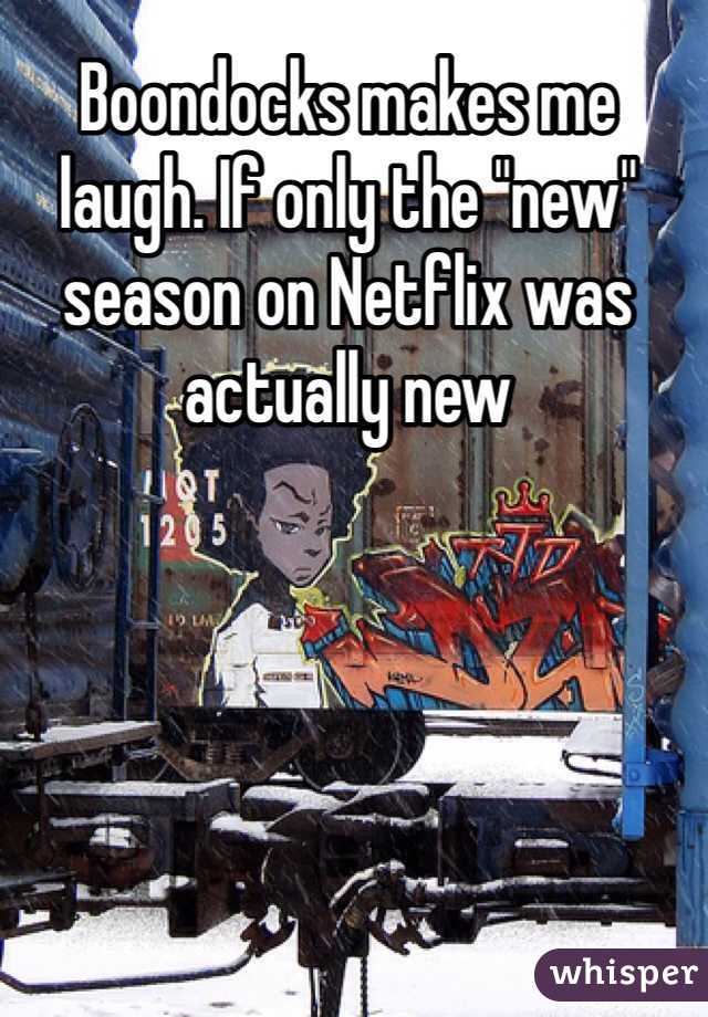 Boondocks makes me laugh. If only the "new" season on Netflix was actually new