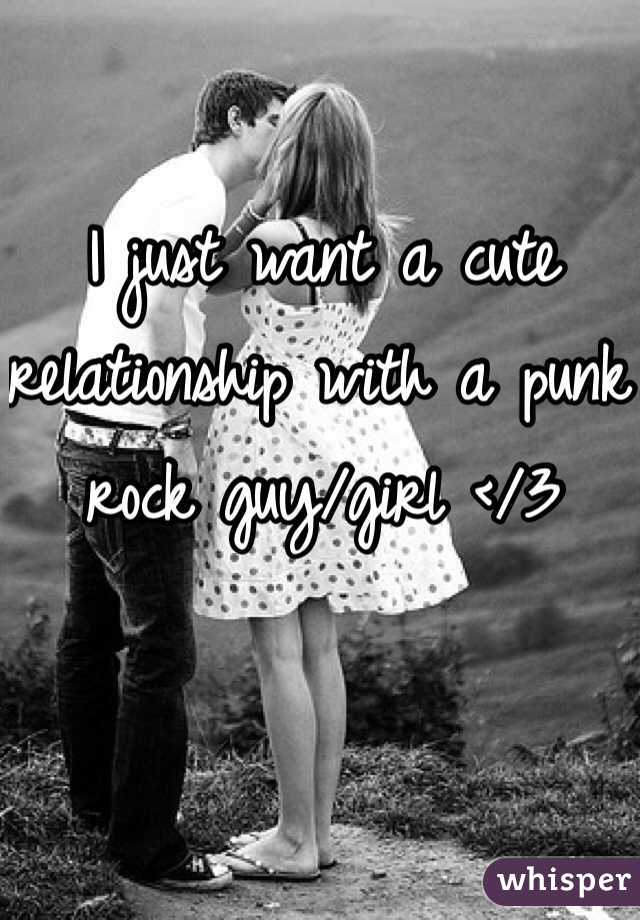 I just want a cute relationship with a punk rock guy/girl </3
