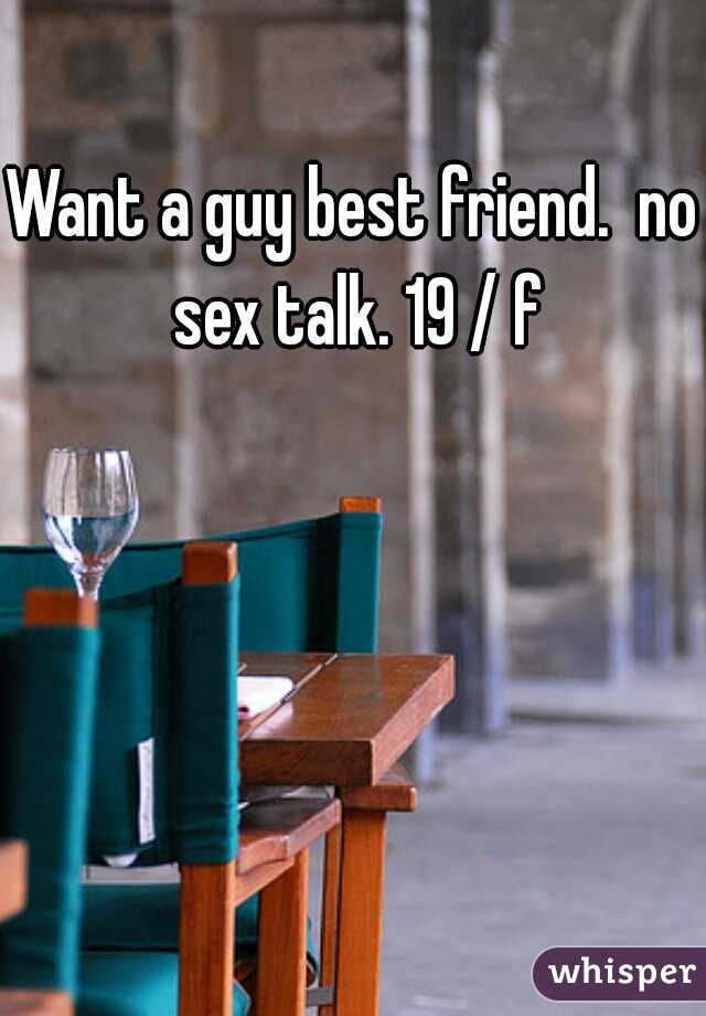Want a guy best friend.  no sex talk. 19 / f