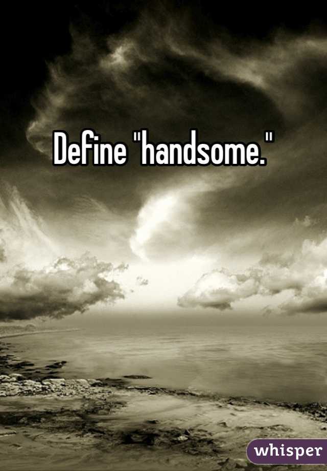Define "handsome." 