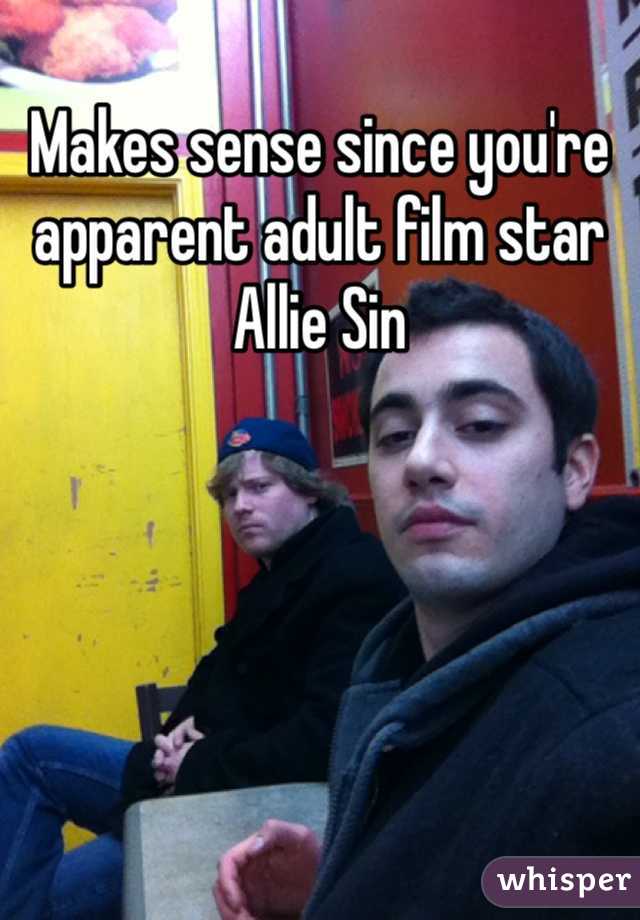 Makes sense since you're apparent adult film star Allie Sin