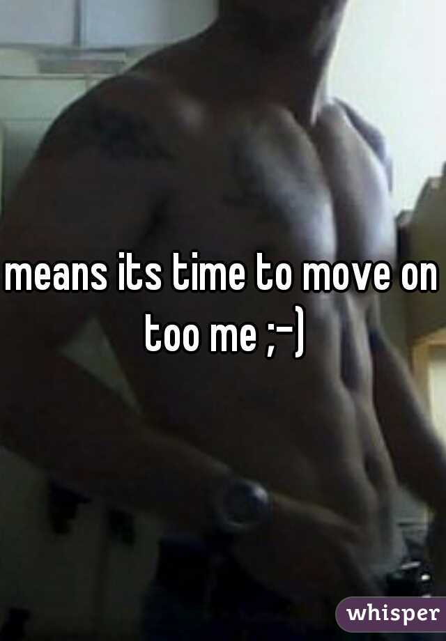 means its time to move on too me ;-)