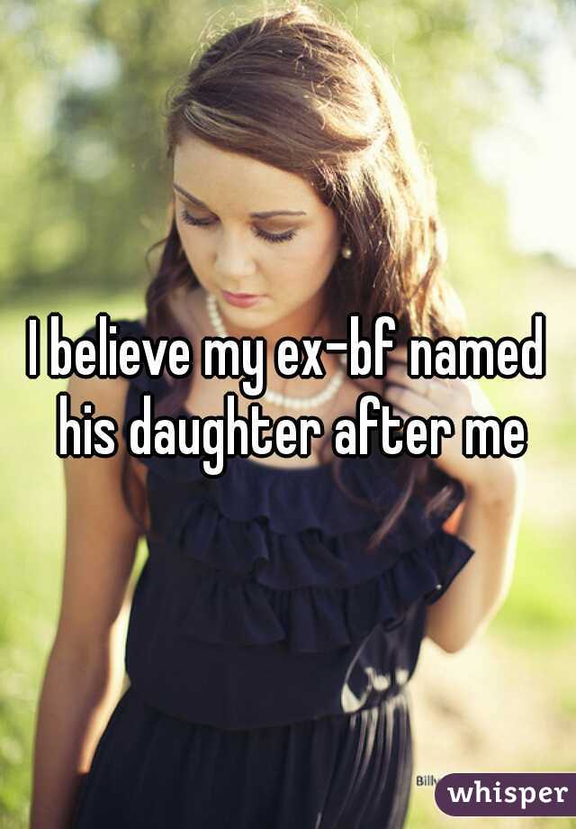 I believe my ex-bf named his daughter after me