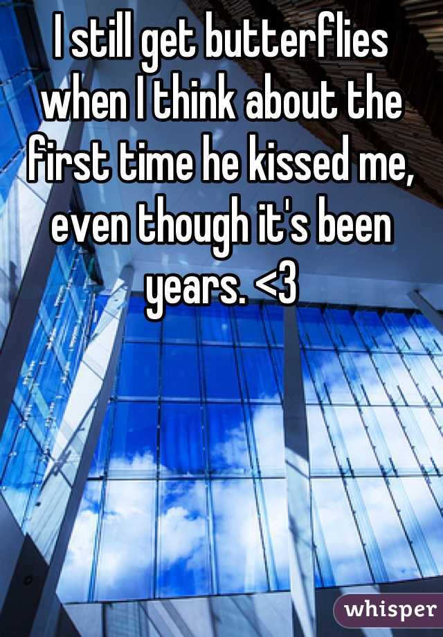I still get butterflies when I think about the first time he kissed me, even though it's been years. <3