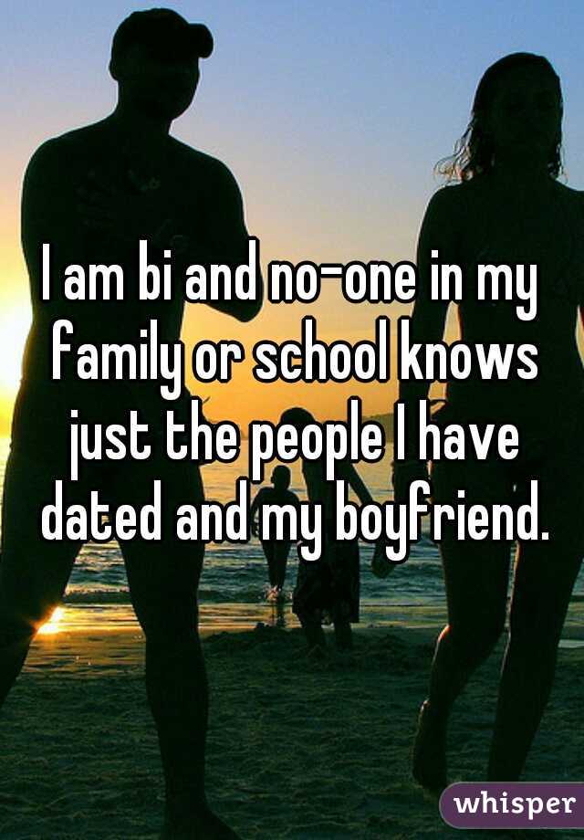 I am bi and no-one in my family or school knows just the people I have dated and my boyfriend.