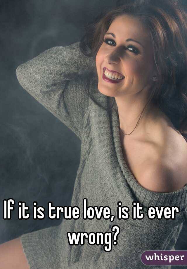 If it is true love, is it ever wrong?