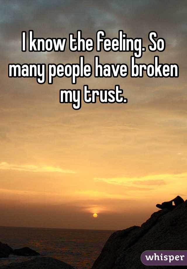 I know the feeling. So many people have broken my trust.