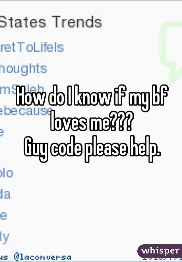 How do I know if my bf loves me???
Guy code please help.