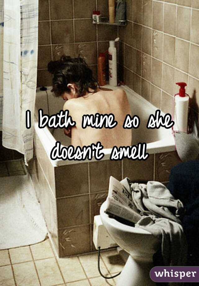 I bath mine so she doesn't smell 