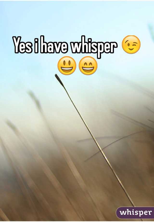 Yes i have whisper 😉😃😄