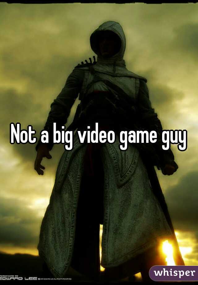 Not a big video game guy