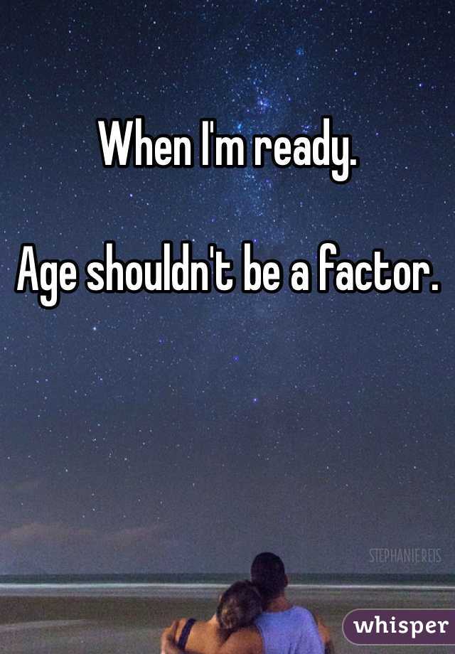 When I'm ready. 

Age shouldn't be a factor.