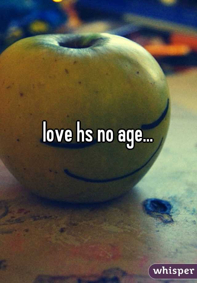 love hs no age...