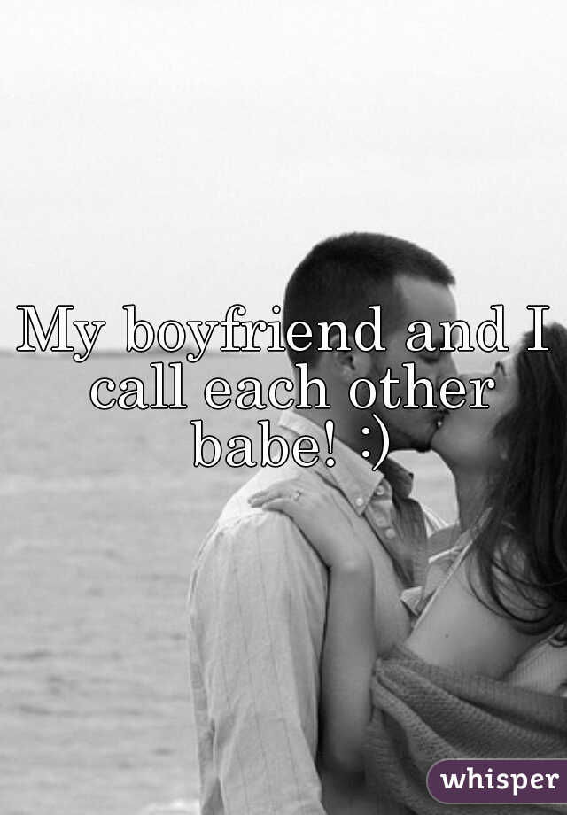 My boyfriend and I call each other babe! :)