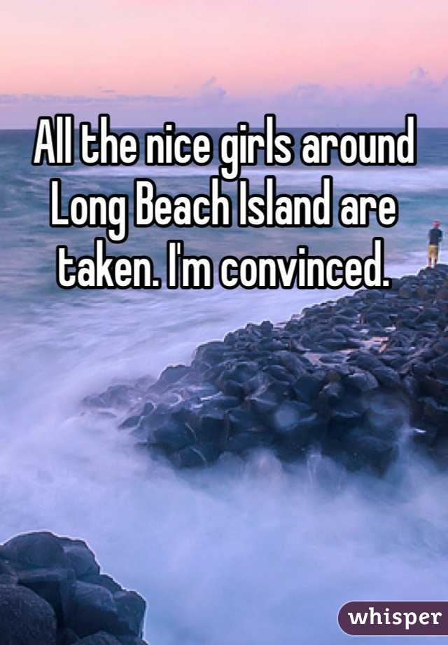 All the nice girls around Long Beach Island are taken. I'm convinced.