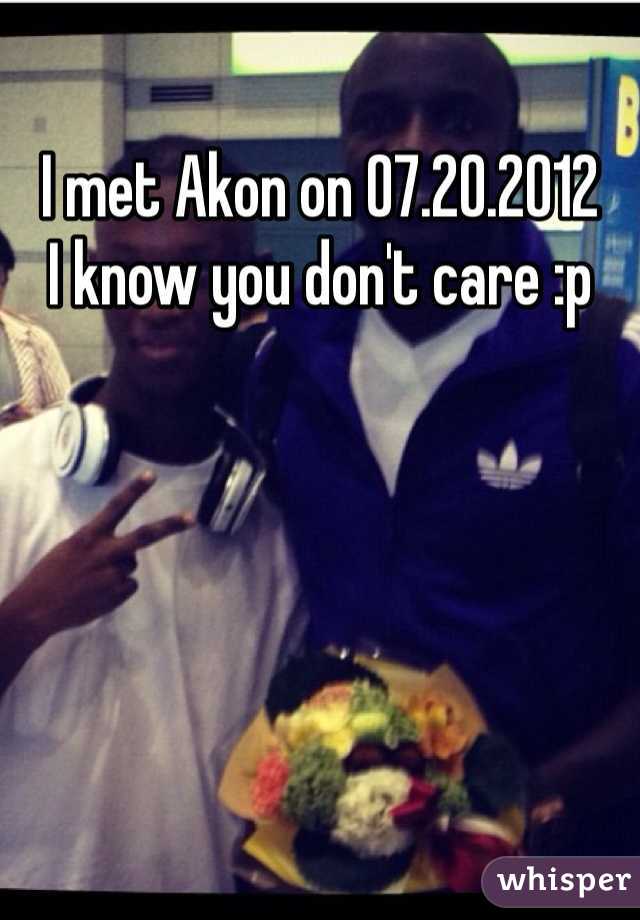 I met Akon on 07.20.2012
I know you don't care :p