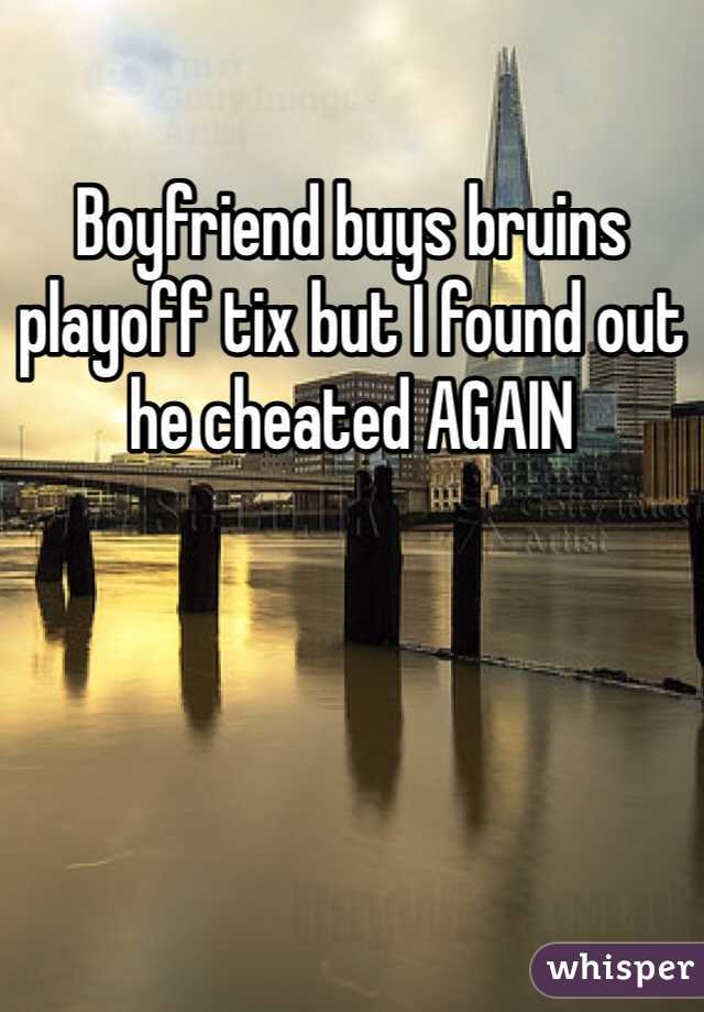 Boyfriend buys bruins playoff tix but I found out he cheated AGAIN