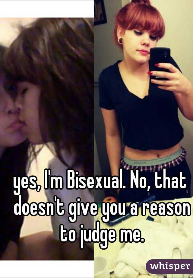 yes, I'm Bisexual. No, that doesn't give you a reason to judge me.
