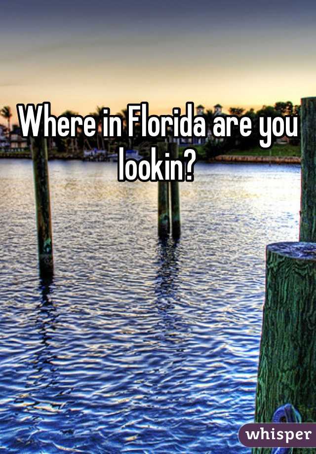 Where in Florida are you lookin?