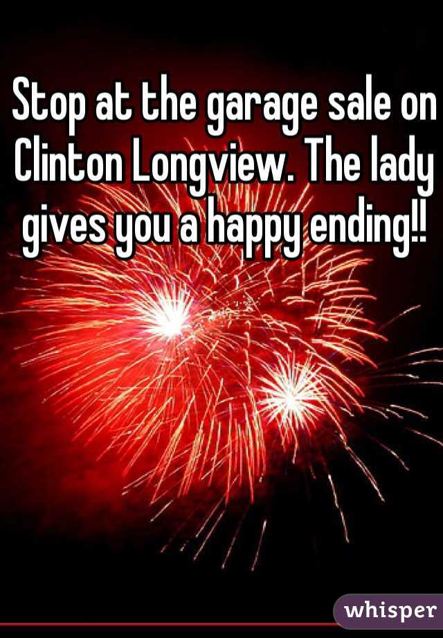 Stop at the garage sale on Clinton Longview. The lady gives you a happy ending!!