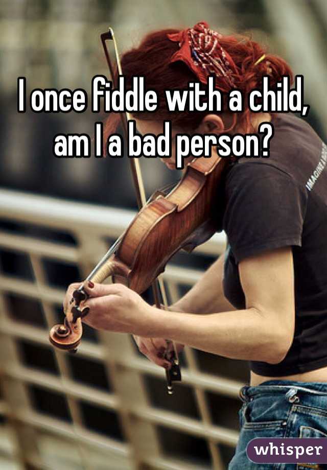 I once fiddle with a child, am I a bad person?