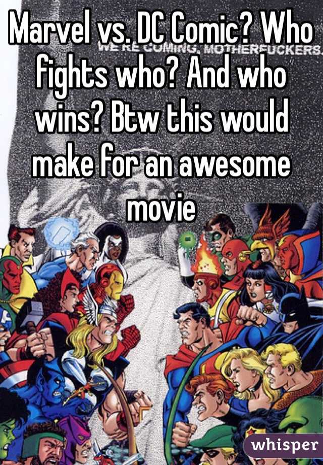 Marvel vs. DC Comic? Who fights who? And who wins? Btw this would make for an awesome movie