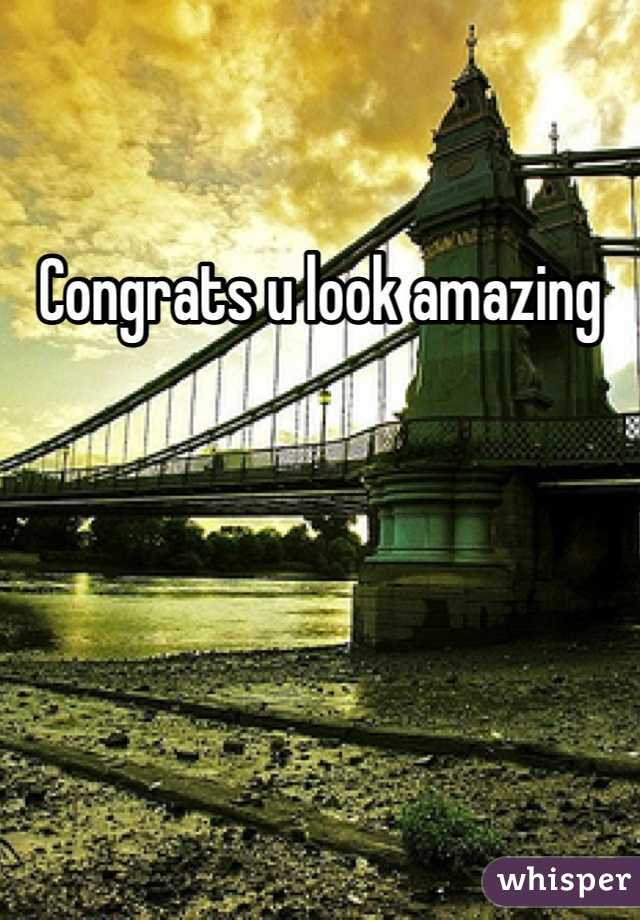 Congrats u look amazing