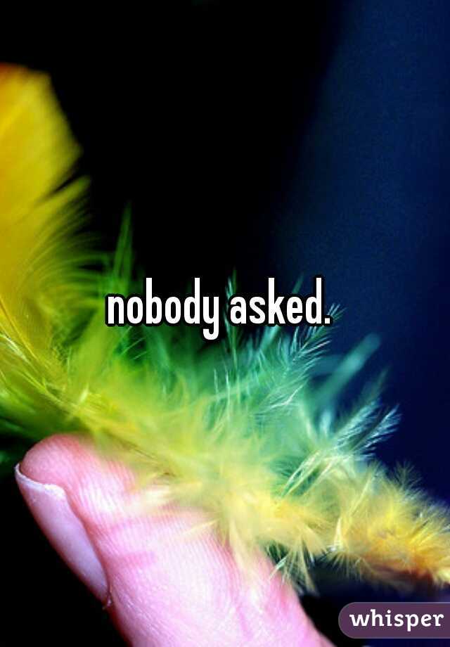 nobody asked. 