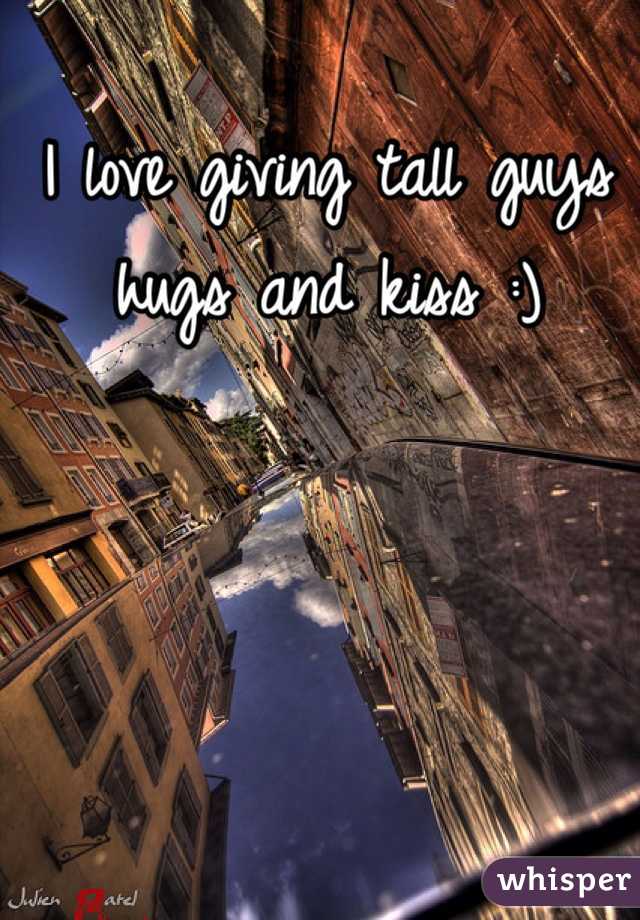 I love giving tall guys hugs and kiss :) 