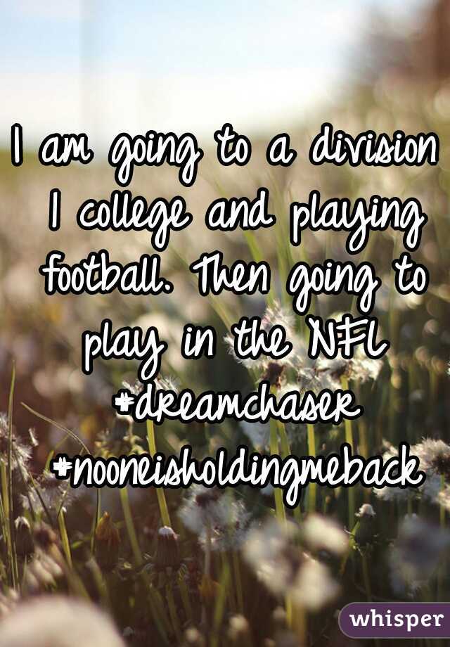 I am going to a division 1 college and playing football. Then going to play in the NFL #dreamchaser #nooneisholdingmeback