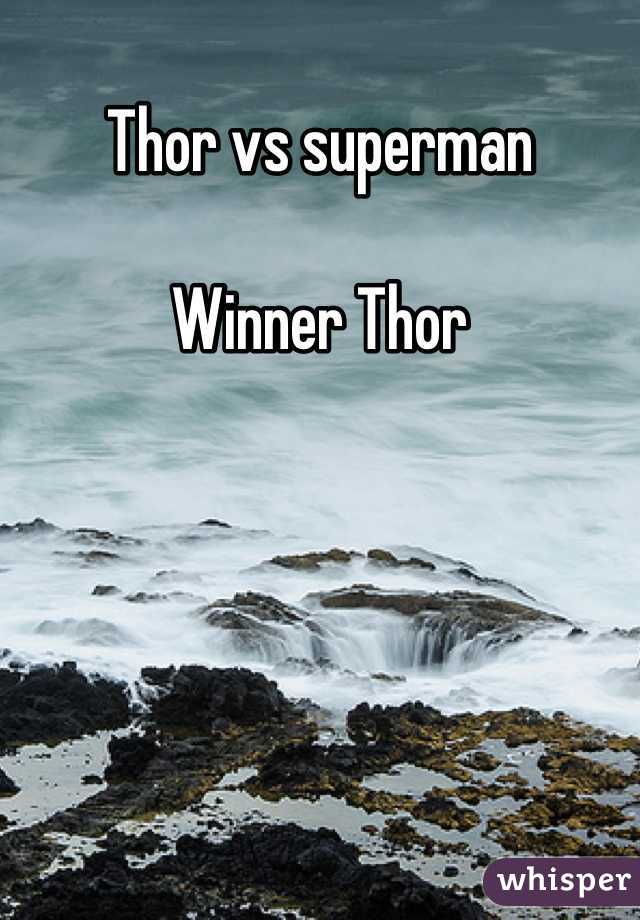 Thor vs superman

Winner Thor