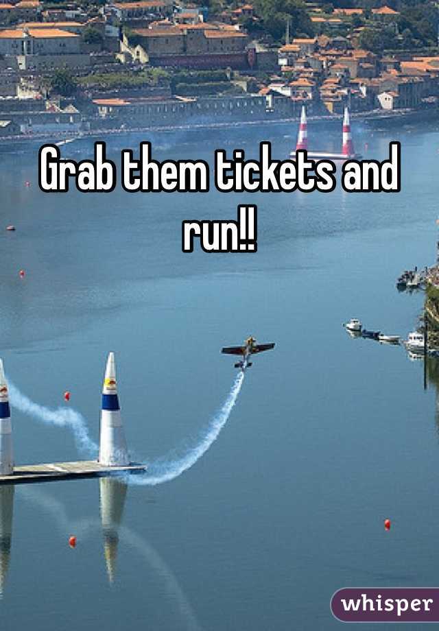 Grab them tickets and run!!
